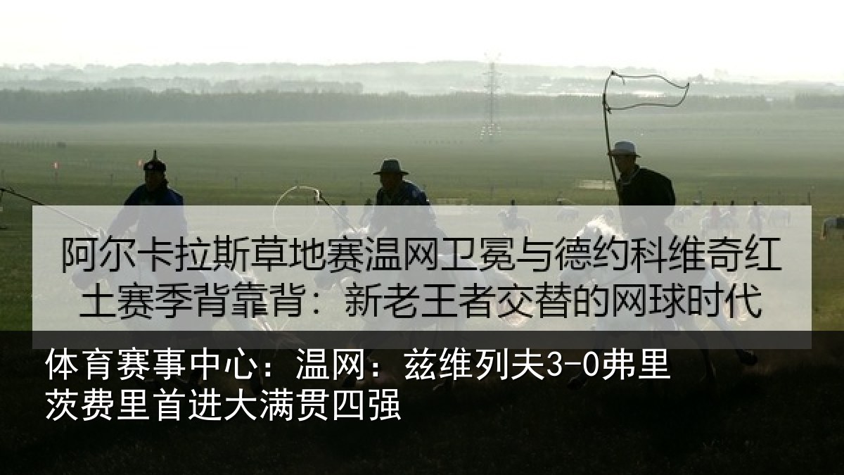 体育赛事中心:温网:兹维列夫3-0弗里茨费里首进大满贯四强
